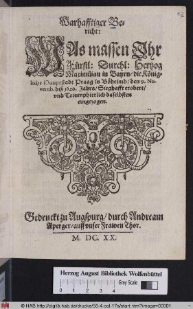 Warhafftiger Bericht: Was massen Ihr Fürstl: Durchl: Hertzog Maximilian in Bayrn/ die Königliche Hauptstadt Praag in Böheimb/ den 9. Novemb. diß 1620. Jahrs/ Sieghafft erobert/ und Triumphierlich daselbsten eingezogen