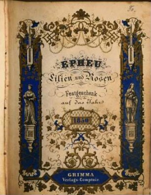 Epheu, Lilien und Rosen : eine Festgabe für das Jahr .... 1850, 1850