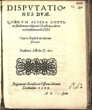 Dispvtationes Dvæ : Qvarvm Altera Continet fundamenta religionis Christianæ, altera certitudinem uerbi Dei ; Contra Staphyli & aliorum furores