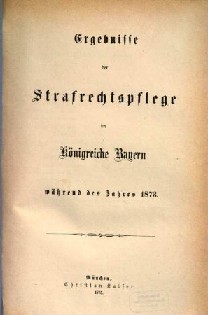 Ergebnisse der Strafrechtspflege im Königreiche Bayern : während des Jahres .., 1873