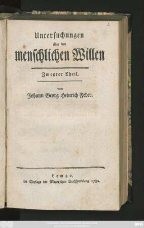 Theil 2: Untersuchungen über den menschlichen Willen, dessen Naturtriebe, Veränderlichkeit, Verhältniß zur Tugend und Glückseligkeit und die Grundregeln, die menschlichen Gemüther zu erkennen und zu regieren