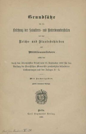Grundsätze für die Besetzung der Subaltern- und Unterbeamtenstellen bei den Reichs- und Staatsbehörden mit Militäranwärtern : nebst den durch den Allerhöchsten Erlaß vom 10. September 1882 für den Umfang der Preußischen Monarchie genehmigten besonderen Bestimmungen und den Anlagen A - L ; mit Sachregister