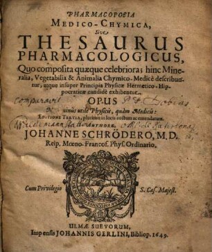 Pharmacopoeia medico-chymica : sive thesaurus pharmacologicus, quo composita quaeque celebriora; hinc mineralia, vegetabilia & animalia chymico-medice describuntur, atque insuper principia physicae Hermetico-Hippocraticae candide exhibentur ...