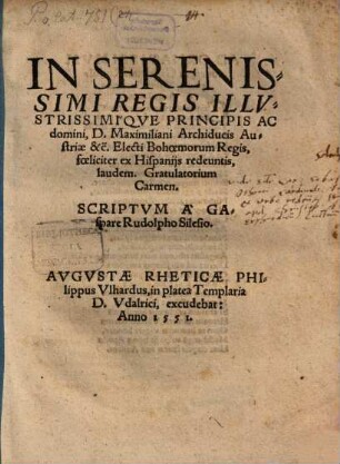 In Serenissimi Regis Illvstrissimiqve Principis Ac domini, D. Maximiliani Archiducis Austriae et c. Electi Bohoemorum Regis, foeliciter ex Hispanijs redeuntis, laudem. Gratulatorium Carmen