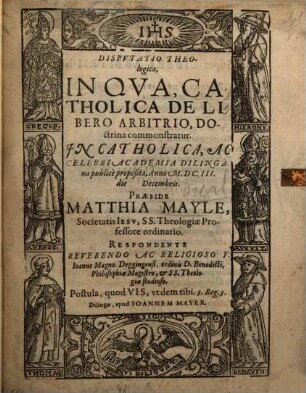 Dispvtatio Theologica, In Qva, Catholica De Libero Arbitrio, Doctrina commonstratur : In Catholica, Ac Celebri Academia Dilingana publice proposita, Anno MDCIII die ... Decembris