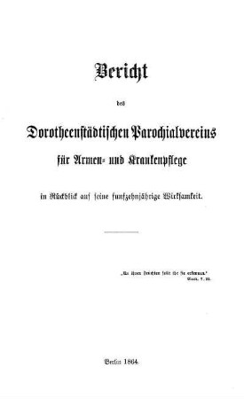Bericht des Dorotheenstädtischen Parochialvereins für Armen- und Krankenpflege : in Rückblick auf seine fünfzehnjährige Wirksamkeit