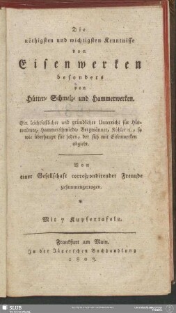 [1]: Ein leichtfaßlicher und gründlicher Unterricht für Hüttenleute, Hammerschmiede, Bergmänner, Köhler [et]c., so wie überhaupt für jeden, der sich mit Eisenwerken abgiebt