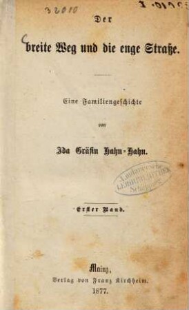 Der breite Weg und die enge Strasse : Eine Familiengeschichte von Ida Gräfin Hahn-Hahn. 1