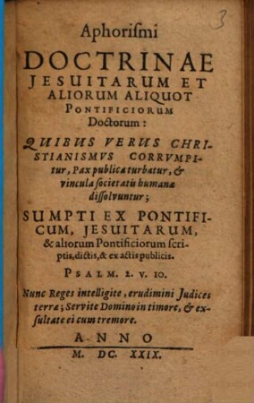 Aphorismi Doctrinae Jesuitarvm Et Aliorum Aliquot Pontificiorum Doctorum : Quibus Verus Christianismvs Corrvmpitur, Pax publica turbatur, & vincula societatis humanae dissolvuntur ...