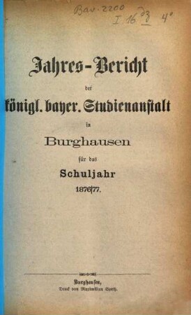 Jahresbericht über die Kgl. Bayer. Studienanstalt und das Kgl. Studienseminar in Burghausen : für das Schuljahr ..., 1876/77