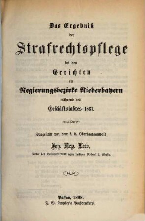 Ergebnisse der Strafrechtspflege bei den Gerichten im Regierungsbezirke Niederbayern : während des Geschäftsjahres ... 1867 (1868)