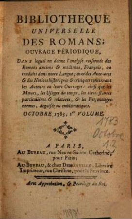 Bibliothèque universelle des romans : ouvrage périodique dans lequel on donne l'analyse raisonnée des romans anciens & modernes,françois ou traduits dans notre langue; avec les anecdotes & des notices historiques & critiques concernant les auteurs ou leurs ouvrages; ainsi que les moeurs, les usages du temps, les circonstances particulières & relatives, & les personnages connus, déguisés ou emblématiques. 1783,[7]. Oct.