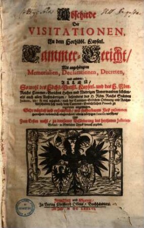 Abschiede der Visitationen an dem Hochlöbl. Kayserl. Cammer-Gericht : mit angehängten Memorialien, Declarationen, Decreten und anderm ...