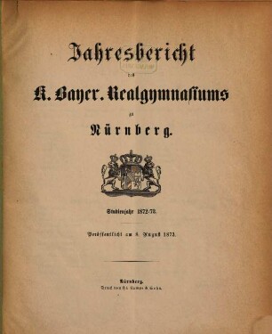 Jahresbericht über das K. Bayer. Realgymnasium und die Reformschule in Nürnberg. 1872/73