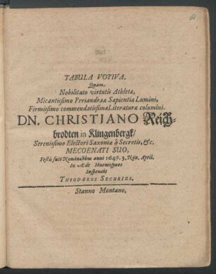 Tabula Votiva, Quam Nobilitato virtutis Athletae, ... Dn. Christiano Reichbrodten in Klingenbergk/ Serenissimo Electori Saxoniae â Secretis, &c. Mecoenati Suo, Festis suis Nominalibus anni 1649. 3. Non. April.