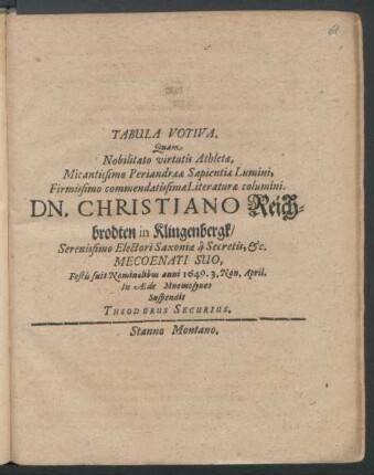 Tabula Votiva, Quam Nobilitato virtutis Athletae, ... Dn. Christiano Reichbrodten in Klingenbergk/ Serenissimo Electori Saxoniae â Secretis, &c. Mecoenati Suo, Festis suis Nominalibus anni 1649. 3. Non. April.