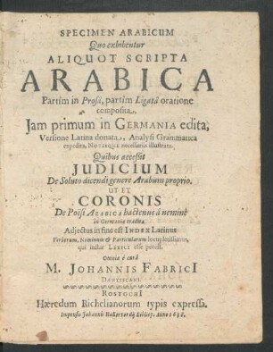 Specimen Arabicum Quo exhibentur Aliquot Scripta Arabica : Partim in Prosa, partim Ligata oratione composita ; Iam primum in Germania edita, Versione Latina donata, Analysi Grammatica expedita, Notisque neccessariis illustrata