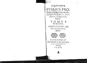 Scriptorvm Pvblice Propositorvm A Gvbernatoribvs Stvdiorum in Academia Wittebergensi : Tomvs Tertivs ; Complectens Annum 1556. & tres sequentes.