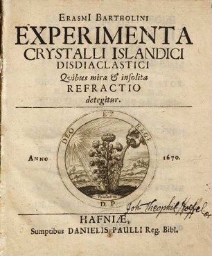 Erasmii Bartholini Experimenta Crystalli Islandici Disdiaclastici Qvibus mira & insolita Refractio detegitur