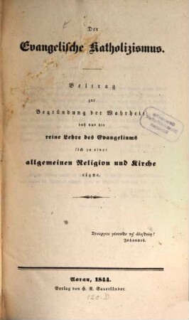 Der evangelische (Katholizismus) Beitrag zur Begründung der Wahrheit: daß nur die reine Lehre des Evangeliums sich zu einer allgem. Religion und Kirche eigne