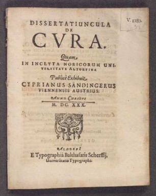 Dissertatiuncula De Cura. Quam In Inclyta Noricorum Universitate Altdorfina Publice Exhibuit Cyprianus Sändingerus Viennensis Austrius