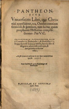 Pantheon Sive Vniuersitatis Libri, qui Chronici appellantur, XX, : Omnes omnium seculoru[m] & gentium, tam sacras quam prophanas Historias complectentes