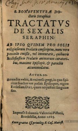 S. Bonaventvrae Doctoris Seraphici Tractatvs De Sex Alis Seraphin : Ab Ipso Qvidem Pro Solis religiosorum Praelatis conscriptus, nunc vero pauculis omißis, vel immutatis, quibusvis Ecclesiasticis Praelatis animarum curatoribus ... accommodatus