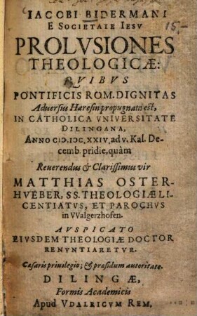 Iacobi Bidermani E Societate Iesv Prolvsiones Theologicae, Qvibvs Pontificis Rom. Dignitas Aduersus Haeresin propugnata est