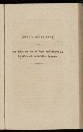 Zweyte Abtheilung, von dem Anbau der hier im freyen ausdauernden einheimischen und ausländischen Holzarten.