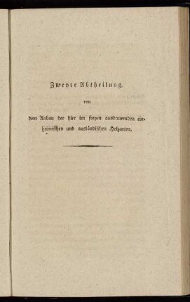 Zweyte Abtheilung, von dem Anbau der hier im freyen ausdauernden einheimischen und ausländischen Holzarten.