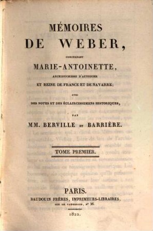 Mémoires de Weber, concernant Marie-Antoinette, archiduchesse d'Autriche et reine de France et de Navarre : Avec Des Notes Et Des Éclaircissemens Historiques. Tome Premier