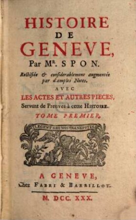 Histoire de Genève : Avec Les Actes Et Autres Pieches Servant de Preuves à cette Historie, T. 1