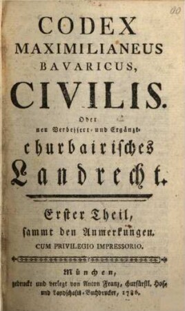 Codex Maximilianeus Bavaricus Civilis. Oder Neu Verbessert- und Ergänzt-churbairisches Landrecht