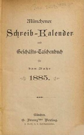 Münchener Schreib-Kalender und Geschäfts-Taschenbuch : für das Jahr .... 1885