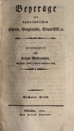 Beyträge zur vaterländischen Historie, Geographie, Statistik und Landwirthschaft : samt einer Uebersicht der schönen Literatur. 6