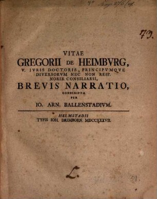 Vitae Gregorii De Heimbvrg V. Ivris Doctoris, Principvmqve Diversorvm Nec Non Reip. Norib. Consiliarii, Brevis Narratio