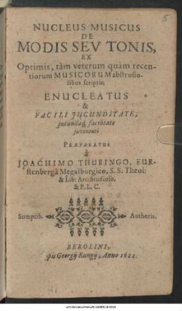 Nucleus Musicus De Modis Seu Tonis : Ex Optimis, tam veterum quam recentiorum Musicorum abstrusioribus scriptis, Enucleatus & Facili Iucunditate, iucundaq[ue] facilitate iuventuti