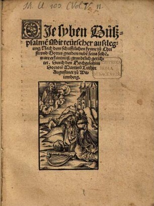 DJe syben buszpsalme[n] Mit teütscher auszlegung : Nach dem schrifftlichen synne zu Christi vnd Gottes gnaden, nebe[n] seins selbe[n], ware erkantnüß, grundtlich gerichtet