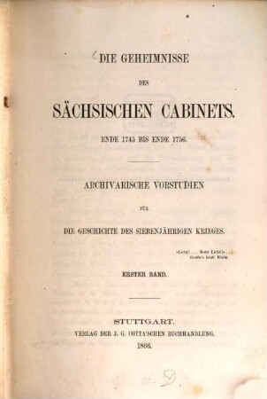 Die Geheimnisse des Sächsischen Cabinets Ende 1745 bis Ende 1756 : Archivarische Vorstudien für die Geschichte des siebenjährigen Krieges, 1
