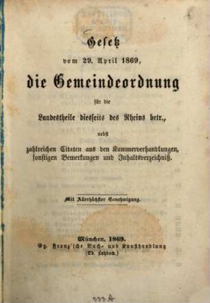 Gesetz vom 29. April 1869, die Gemeindeordnung für die Landestheile diesseits des Rheins betr. : nebst zahlreichen Citaten aus den Kammerverhandlungen, sonstigen Bemerkungen und Inhaltsverzeichniß