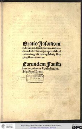 Oratio Jasonis nitidissima in sanctissimum matrimonium foelicissimasque nuptias Maximiliani regis & Blancae Mariae Reginae Romanorum. [Enth.:] Epithalamion Sebastiani Brant