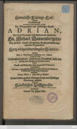 Himmlische Frülings-Lust/ Welche ... Ein ... Knabe Adrian, Des ... Michael Dannenbergers ... jüngstes Söhnlein/ Welches Den 17. Tag Martii lauffenden 1666 Jahres ... eingeschlaffen : Denen Leidtragenden Eltern zu Trost aus schuldiger Ehrerbietung auffgesetzt Von dero Sämbtlichen Tischgenossen