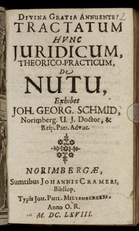 Tractatum Hunc Iuridicum, Theorico-Practicum, De Nutu, Exhibet Joh. Georg. Schmid, Norimberg. U.I. Doctor, & Reip. Patr. Advoc.