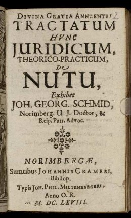 Tractatum Hunc Iuridicum, Theorico-Practicum, De Nutu, Exhibet Joh. Georg. Schmid, Norimberg. U.I. Doctor, & Reip. Patr. Advoc.