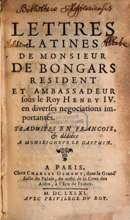 Lettres Latines De Monsieur De Bongars, Resident Et Ambassadeur sous le Roy Henry IV. en diverses negociations importantes : Traduites En François. 1