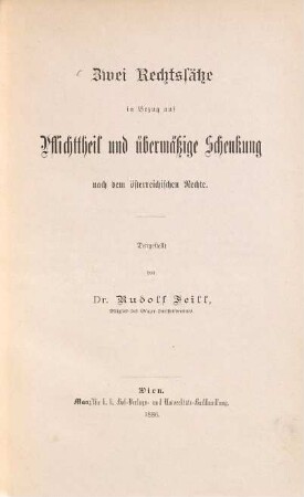 Zwei Rechtssätze in Bezug auf Pflichttheil und übermässiger Schenkung nach dem österreichischen Rechte : Dargestellt von Rudolf Feill