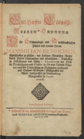 Ertz Stiffts Cöllnische Rechts-Ordnung Des Hochwürdigst- und Durchleuchtigsten Fürsten und Herren/ Herren Maximilian Henrichen Ertzbischoffen zu Cöllen/ des Heiligen Römischen Reichs durch Italien ErtzCantzlern und Churfürsten/ Bischoffen zu Hildeßheimb und Lüttig ...