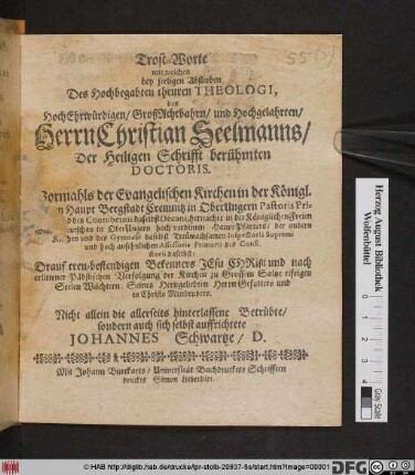 Trost-Worte : mit welchen bey seeligen Absterben Des ... Herrn Christian Seelmanns/ Der Heiligen Schrifft berühmten Doctoris ... Nicht allein die allerseits hinterlassene Betrübte/ sondern auch sich selbst auffrichtete