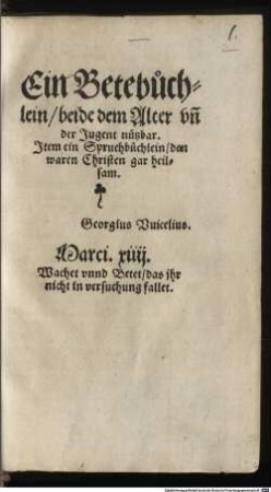Ein Betebuchlein, beide dem Alter vn[d] der Jugent nützbar : Item ein Spruchbüchlein, den waren Christen gar heilsam