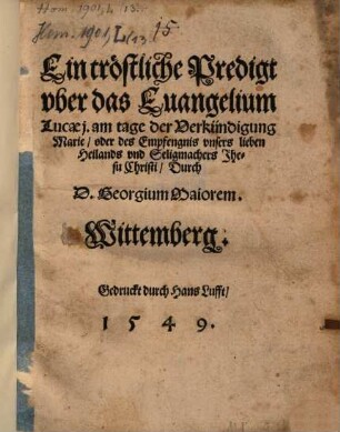 Eine tröstliche Predigt uber das Evangelium Lucae I. am Tage der Verkündigung Marie, oder des Empfengnis unsers lieben Heilands und Seligmachers Jhesu Christi